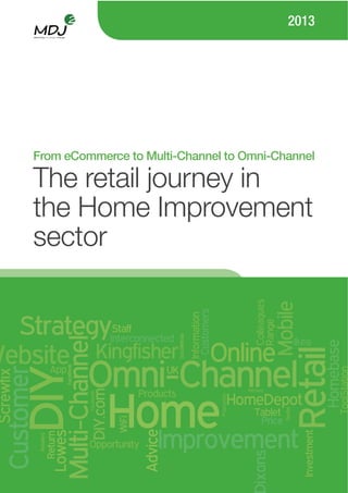 From eCommerce to Multi-Channel to Omni-Channel
2013
The retail journey in
the Home Improvement
sector
 