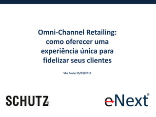 Omni-Channel Retailing:
   como oferecer uma
 experiência única para
  fidelizar seus clientes
        São Paulo 15/03/2013




                               1
 