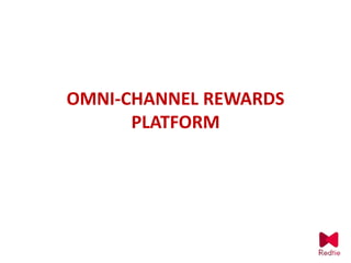 OMNI-CHANNEL REWARDS
PLATFORM
 