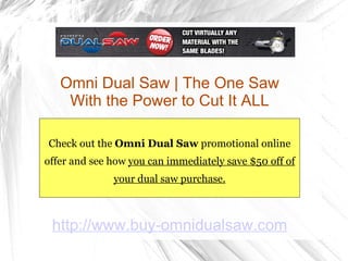 Omni Dual Saw | The One Saw With the Power to Cut It ALL Check out the  Omni Dual Saw  promotional online offer and see how  you can immediately save $50 off of your dual saw purchase. http://www.buy-omnidualsaw.com 