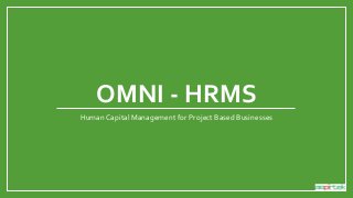 OMNI - HRMS
Human Capital Management for Project Based Businesses
 
