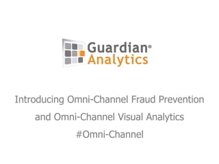 Introducing Omni-Channel Fraud Prevention
and Omni-Channel Visual Analytics
#Omni-Channel
 