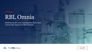 June 2021
RBL Omnia
Building leaders and organizations that create
measurable impact for their business
 