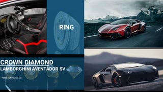 29
RING
CROWN DIAMOND
LAMBORGHINI AVENTADOR SV
Retail: $500,000.00
 