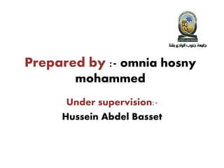 Prepared by :- omnia hosny
mohammed
Under supervision:-
Hussein Abdel Basset
 