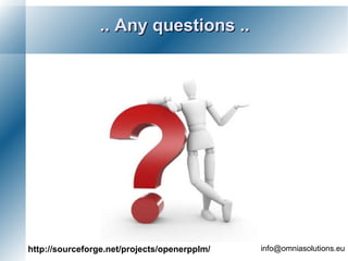 .. Any questions ..




http://sourceforge.net/projects/openerpplm/   info@omniasolutions.eu
 