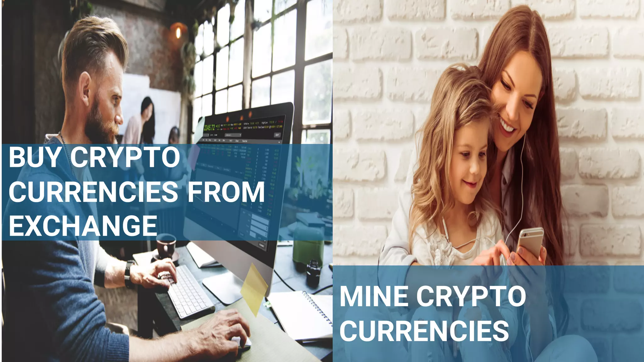 8
BUY CRYPTO
CURRENCIES FROM
EXCHANGE
MINE CRYPTO
CURRENCIES
 