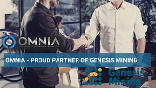 9
OMNIA - PROUD PARTNER OF GENESIS MINING
 