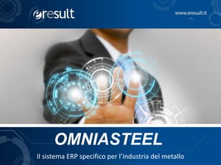 OMNIASTEEL
Il sistema ERP specifico per l’industria del metallo
 