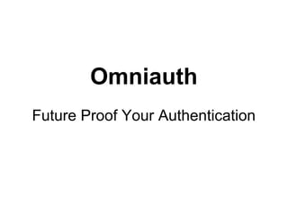 Omniauth
Future Proof Your Authentication
 