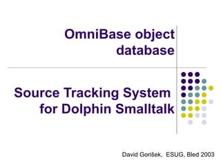 OmniBase object database   Source Tracking System  for Dolphin Smalltalk David Gori šek,  ESUG, Bled 2003 