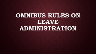 OMNIBUS RULES ON
LEAVE
ADMINISTRATION
 