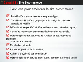 48
* Canal #3 : Site E-commerce
 Simplifier l’arborescence du catalogue en ligne.
 Travailler sur l’interface graphique ...