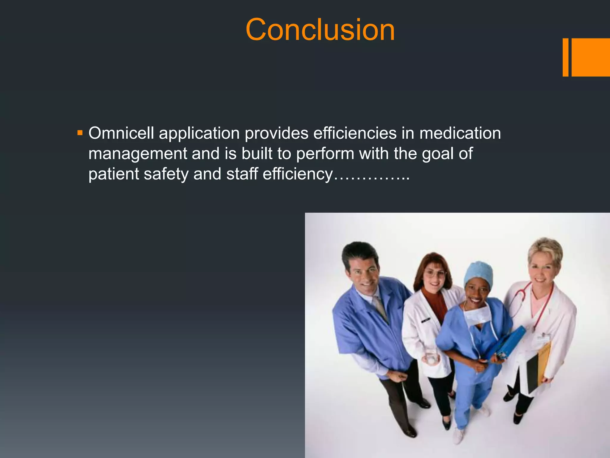                     ConclusionOmnicell application provides efficiencies in medication management and is built to perform with the goal of patient safety and staff efficiency…………..