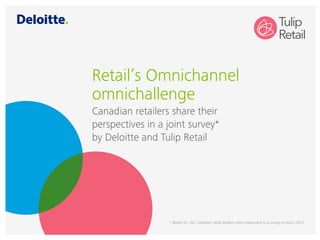 Retail’s Omnichannel
omnichallenge
Canadian retailers share their
perspectives in a joint survey*
by Deloitte and Tulip Retail
* Based on 162 Canadian retail leaders who responded to a survey in early 2015.
 