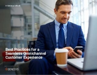 Best Practices for a
Seamless Omnichannel
Customer Experience
A Genesys eBook
 