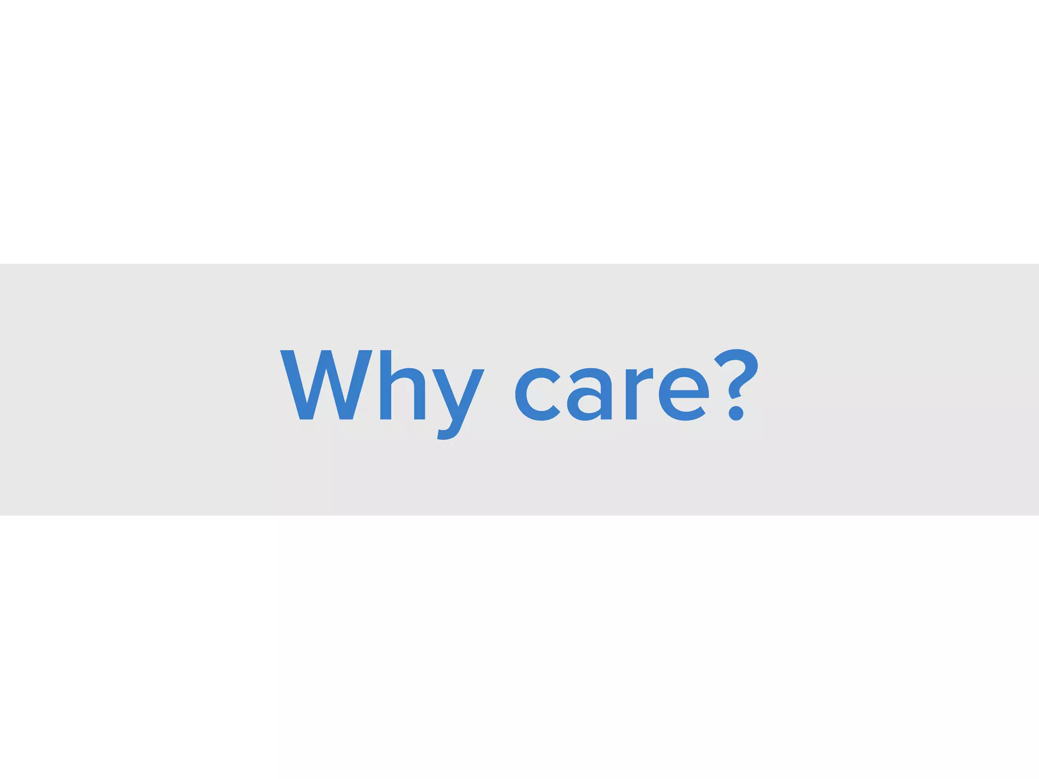 Why care?
 