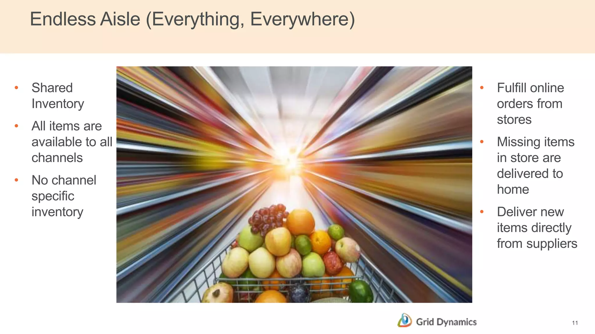Endless Aisle (Everything, Everywhere)
11
• Shared
Inventory
• All items are
available to all
channels
• No channel
specific
inventory
• Fulfill online
orders from
stores
• Missing items
in store are
delivered to
home
• Deliver new
items directly
from suppliers
 