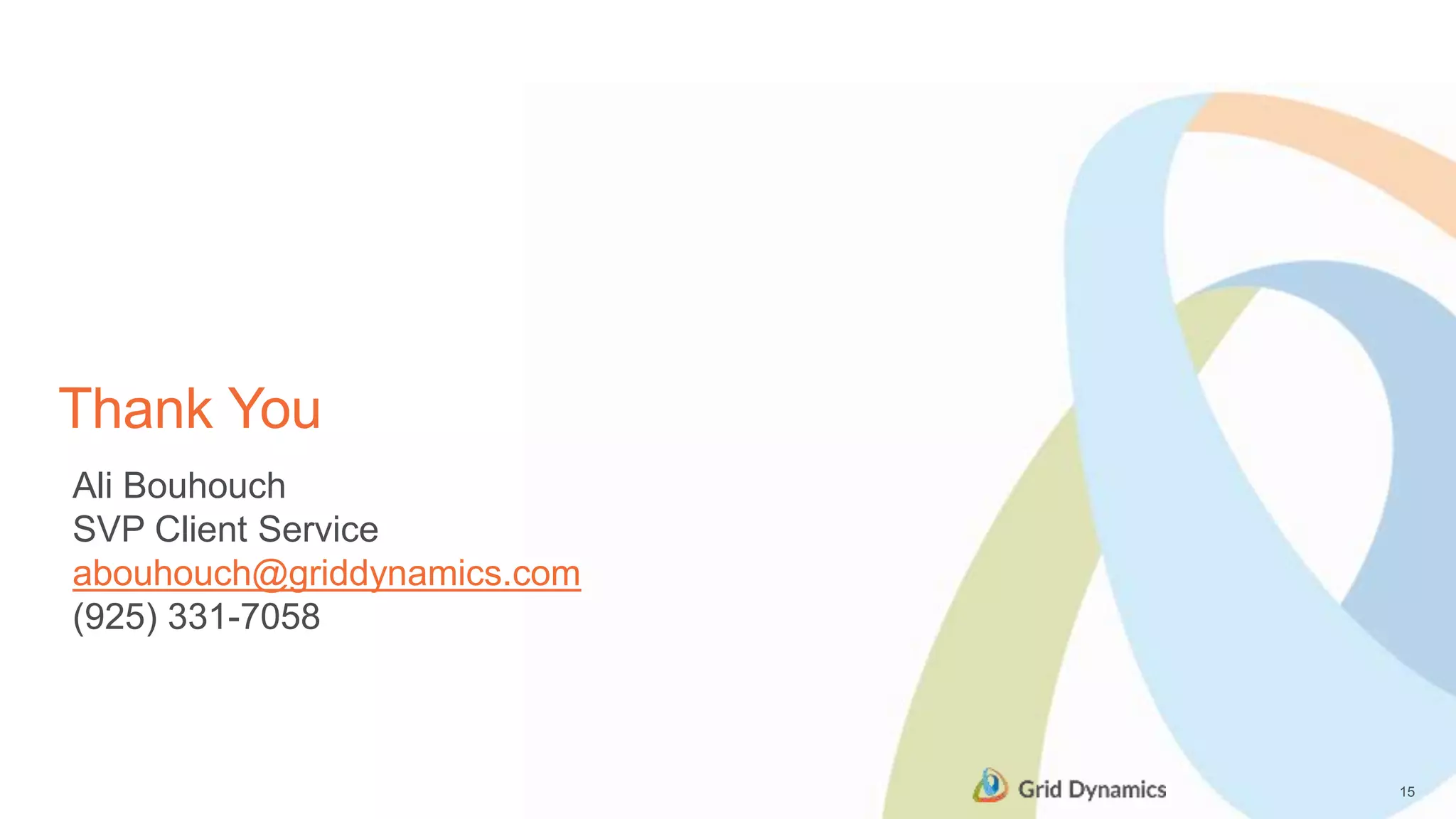 Thank You
15
Ali Bouhouch
SVP Client Service
abouhouch@griddynamics.com
(925) 331-7058
 