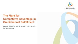 The Fight for
Competitive Advantage in
Omnichannel Fulfillment
Power Session 4B: 9:30 a.m. - 10:30 a.m.
Ali Bouhouch
 