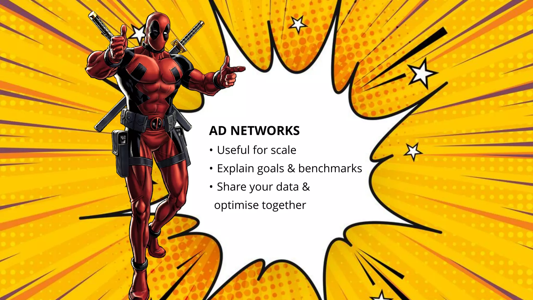 AD NETWORKS
• Useful for scale
• Explain goals & benchmarks
• Share your data &
optimise together
 