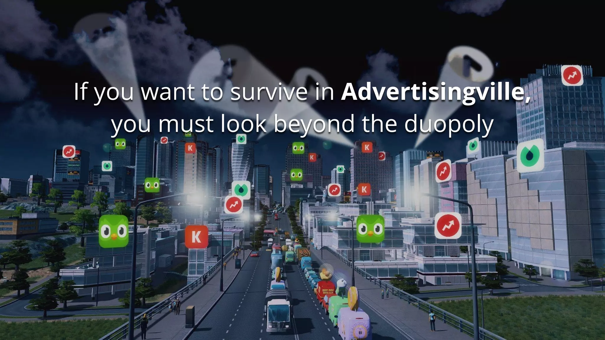 If you want to survive in Advertisingville,
you must look beyond the duopoly
 