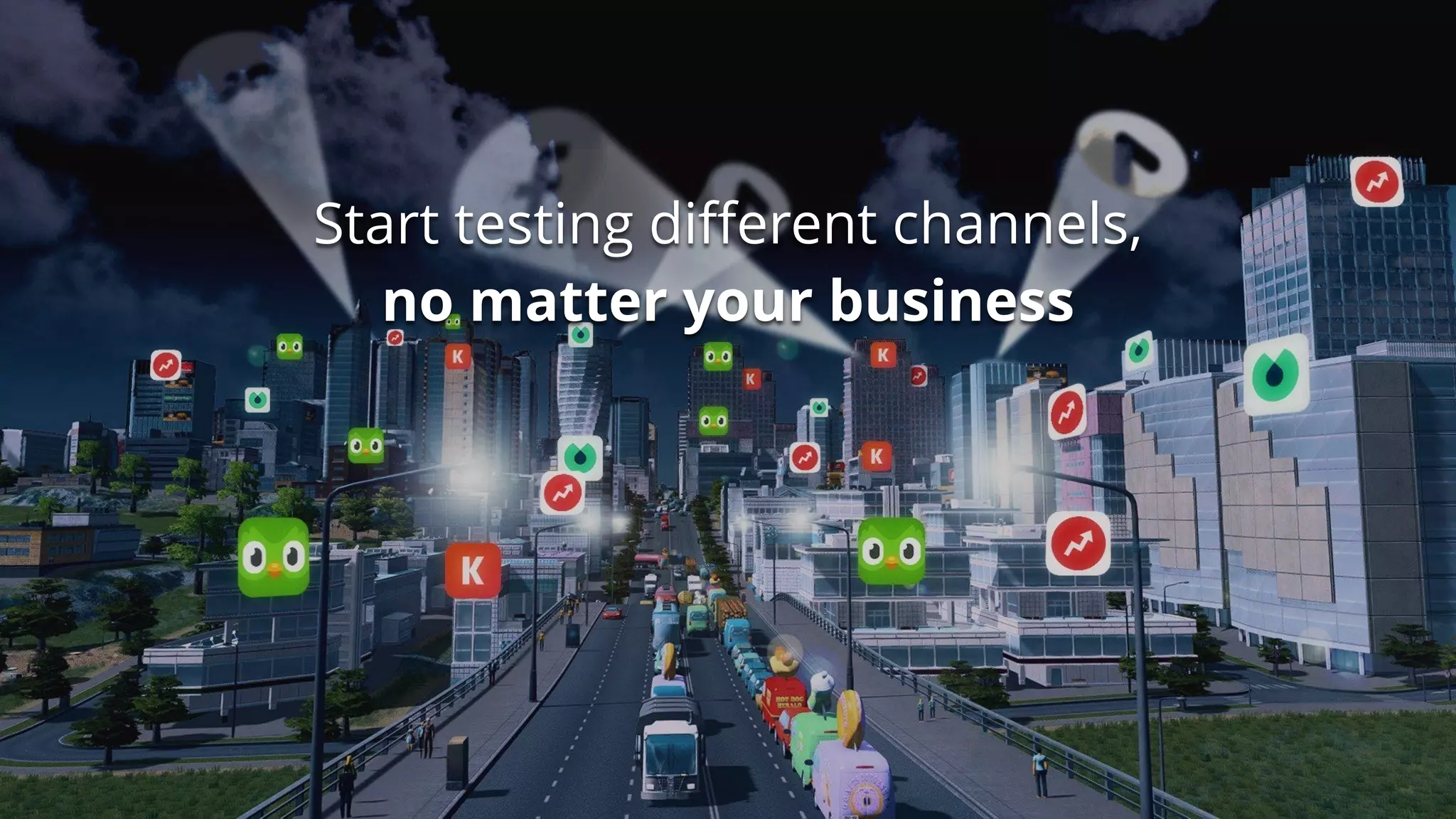 Start testing diﬀerent channels,
no matter your business
 
