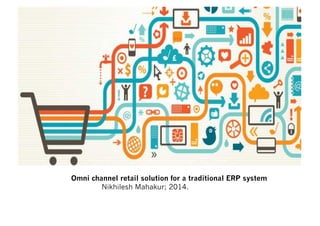 Omni channel retail solution for a traditional ERP system
Nikhilesh Mahakur; 2014.
 