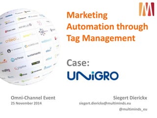 Marketing 
Automation through 
Tag Management 
Omni-Channel Event Siegert Dierickx 
25 November 2014 siegert.dierickx@multiminds.eu 
@multiminds_eu 
Case: 
 