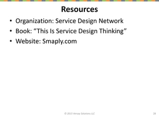 Resources
• Organization: Service Design Network
• Book: “This Is Service Design Thinking”
• Website: Smaply.com
28© 2015 ...