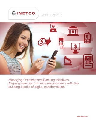 Managing Omnichannel Banking Initiatives:
Aligning new performance requirements with the
building blocks of digital transformation
www.inetco.com
WHITEPAPER
 