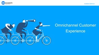 BUSINESS SERVICES
Omnichannel Customer
Experience
 