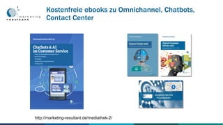 Kostenfreie ebooks zu Omnichannel, Chatbots,
Contact Center
http://marketing-resultant.de/mediathek-2/
 