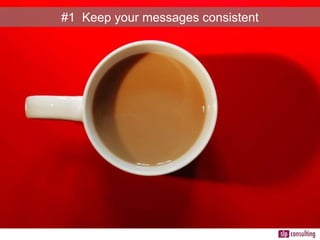 #1 Keep your messages consistent
 