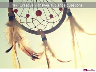 #7 Creatively answer audience questions
 