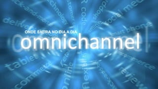 ONDE ENTRA NO DIA A DIA
 