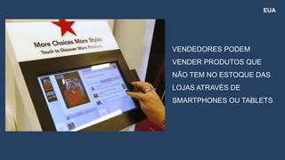 EUA
VENDEDORES PODEM
VENDER PRODUTOS QUE
NÃO TEM NO ESTOQUE DAS
LOJAS ATRAVÉS DE
SMARTPHONES OU TABLETS
 