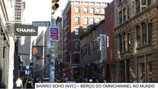 EUA
BAIRRO SOHO (NYC) – BERÇO DO OMNICHANNEL NO MUNDO
 