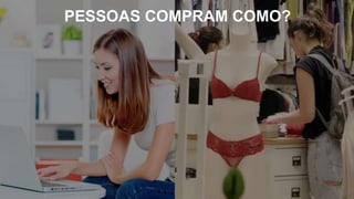 PESSOAS COMPRAM COMO?
 