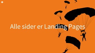 Alle sider er Landing Pages
 
