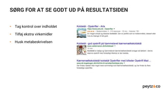 SØRG FOR AT SE GODT UD PÅ RESULTATSIDEN
• Tag kontrol over indholdet
• Tilføj ekstra virkemidler
• Husk metabeskrivelsen
 