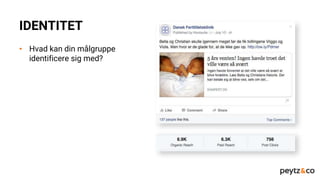 IDENTITET
• Hvad kan din målgruppe
identificere sig med?
 