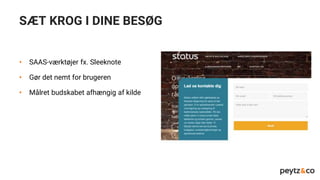 SÆT KROG I DINE BESØG
• SAAS-værktøjer fx. Sleeknote
• Gør det nemt for brugeren
• Målret budskabet afhængig af kilde
 
