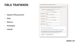 FØLG TRAFIKKEN
• Opsæt UTM-parametre
• Kilde
• Medium
• Kampagne
• Indhold
 