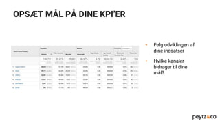 OPSÆT MÅL PÅ DINE KPI’ER
• Følg udviklingen af
dine indsatser
• Hvilke kanaler
bidrager til dine
mål?
 