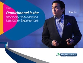 Article
Omnichannel is the
Baseline for Next Generation
Customer Experiences
Transforming Passion into Excellence
Brian Solis
This article is available for download on Teleperformance´s website.
For more information about articles, cases, white papers go to: teleperformance.com
 