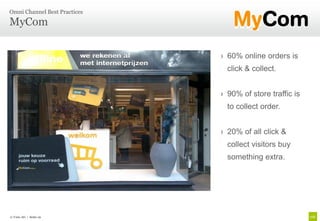 Omni Channel Best Practices

MyCom

                              › 60% online orders is
                                click & collect.


                              › 90% of store traffic is
                                to collect order.


                              › 20% of all click &
                                collect visitors buy
                                something extra.




© Unic AG | Seite 19
 