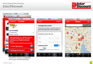 Omni Channel Best Practices

InterDiscount




Interdiscount Mobile App
   Complete product assortment

             Check for in-store availability
             near your current location

© Unic AG | Seite 22
 
