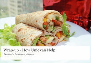 Wrap-up - How Unic can Help
Persona’s, Processes, (S)peed
 