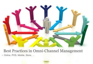 Best Practices in Omni-Channel Management
› Online, POS, Mobile, Store, …
 